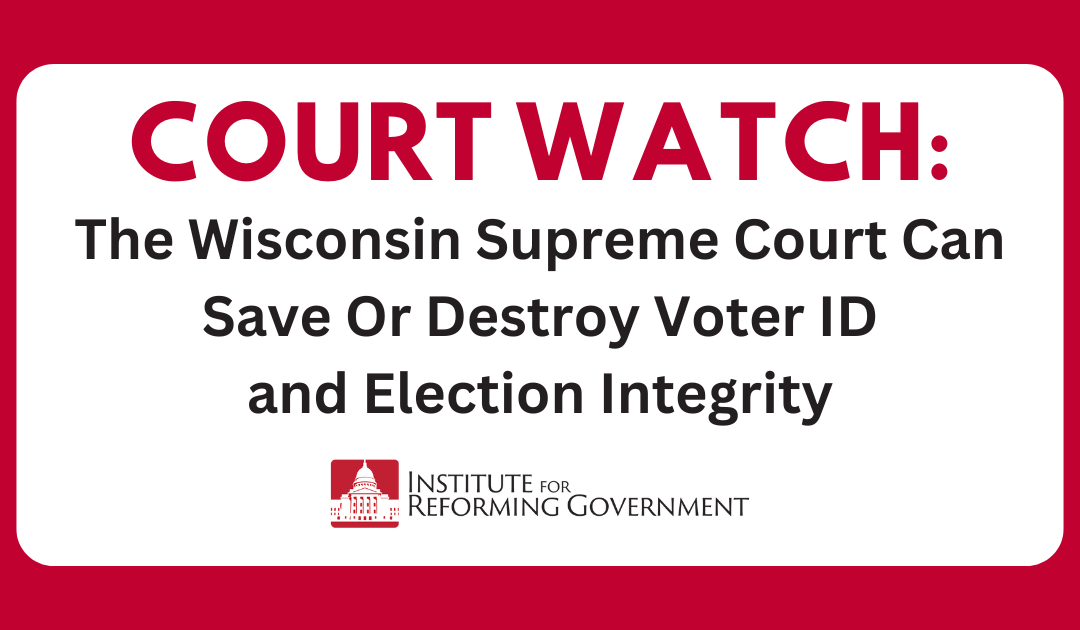 Court Watch: The Wisconsin Supreme Court Can Save Or Destroy Voter ID and Election Integrity